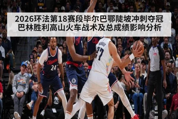 2026环法第18赛段毕尔巴鄂陡坡冲刺夺冠 巴林胜利高山火车战术及总成绩影响分析