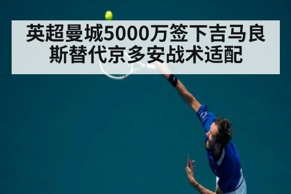 英超曼城5000万签下吉马良斯替代京多安战术适配